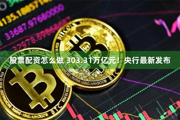 股票配资怎么做 303.31万亿元！央行最新发布